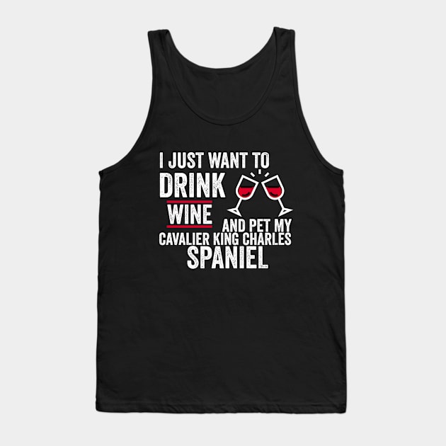 I Just Want To Drink Wine And Pet My Cavalier King Charles Spaniel Tank Top by Color Fluffy